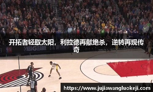 开拓者轻取太阳，利拉德再献绝杀，逆转再现传奇