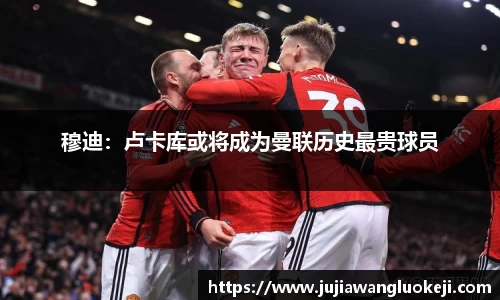 穆迪：卢卡库或将成为曼联历史最贵球员