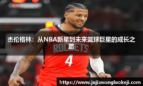 杰伦格林：从NBA新星到未来篮球巨星的成长之路