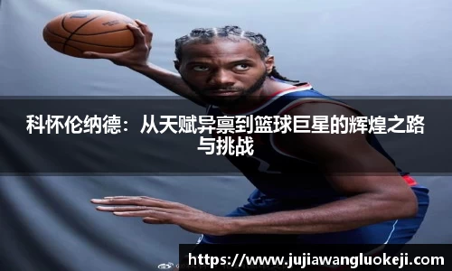 科怀伦纳德：从天赋异禀到篮球巨星的辉煌之路与挑战