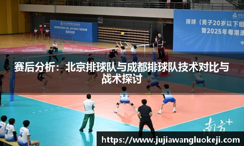 赛后分析：北京排球队与成都排球队技术对比与战术探讨