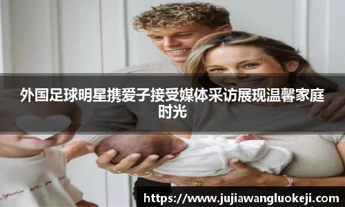 外国足球明星携爱子接受媒体采访展现温馨家庭时光