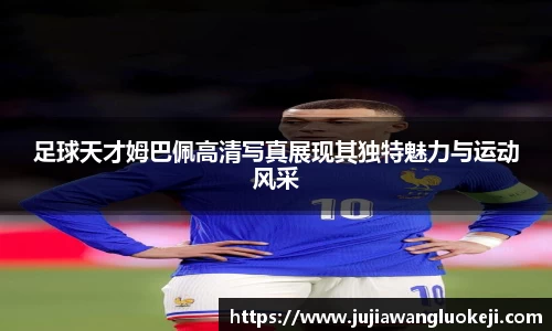 足球天才姆巴佩高清写真展现其独特魅力与运动风采