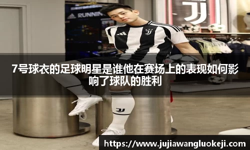 7号球衣的足球明星是谁他在赛场上的表现如何影响了球队的胜利